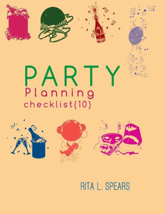 The Party Planning: Ideas, Checklist, Budget, Bar& Menu For A Successful Party (Planning Checklist10)