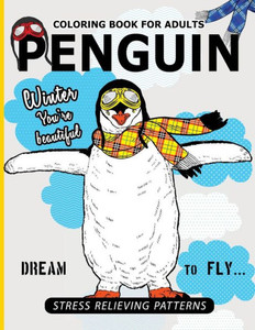 Penguin Coloring Book For Adults: A Stress Relief Adult Coloring Book Of Penguin Designs In A Variety Of Intricate Patterns (Animal Coloring Books For Adults) Penguin Coloring Book For Adults: A Stress Relief Adult Coloring Book Of Penguin Designs In A Variety Of Intricate Patterns (Animal Coloring Books For Adults)