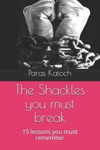 The Shackles You Must Break: 15 Lessons You Must Remember The Shackles You Must Break: 15 Lessons You Must Remember