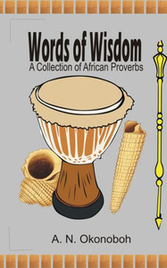 Words Of Wisdom: A Collection Of African Proverbs