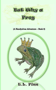 But Why A Frog: (A Handyelves Adventure - Book2) (The Handyelves)