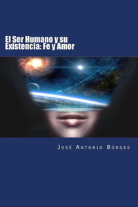 El Ser Humano Y Su Existencia: Fe Y Amor (Spanish Edition)