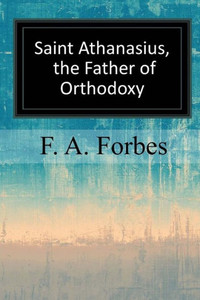 Saint Athanasius, The Father Of Orthodoxy Saint Athanasius, The Father Of Orthodoxy