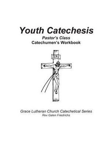Youth Catechesis, Pastor'S Class, Catechumen'S Workbook (Grace Lutheran Church Catechetical Series)