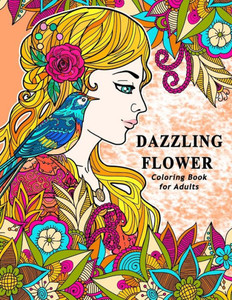 Dazzling Flower Coloring Book For Adults: Womens Floral In Garden Theme To Color For Relaxation (Dazzling Flower Coloring Books) (Volume 1)