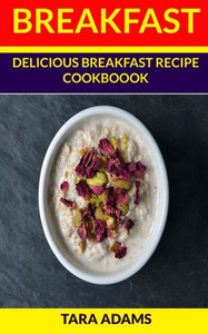 Breakfast: Delicious Breakfast Recipe Cookbook Breakfast: Delicious Breakfast Recipe Cookbook