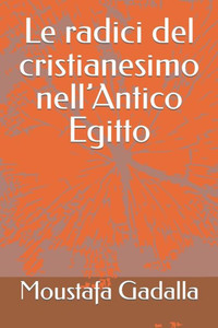 Le Radici Del Cristianesimo NellAntico Egitto (Italian Edition)
