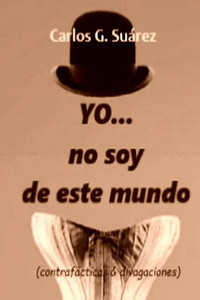 Yo...No Soy De Este Mundo: (Contrafácticas & Divagaciones) (Spanish Edition)