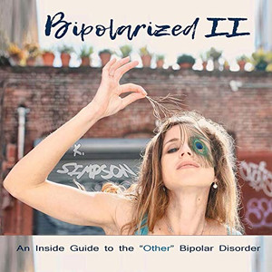 Bipolarized II: An Inside Guide to the Other Bipolar Disorder