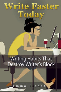 Write Faster Today: Writing Habits That Destroy WriterS Block