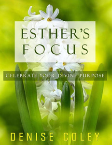 Esther'S Focus: Celebrate Your Divine Purpose Esther'S Focus: Celebrate Your Divine Purpose