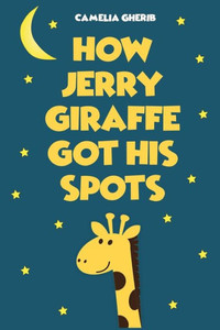 Children Book: How Jerry Giraffe Got His Spots Children Book: How Jerry Giraffe Got His Spots