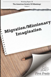 American Society Of Missiology Volume 4: Migration/Missionary Imagination
