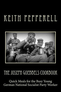 The Joseph Goebbels Cookbook: Quick Meals For Busy Young National Socialists