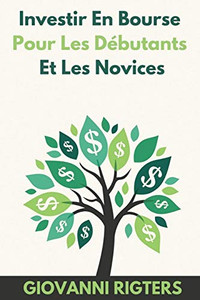Investir En Bourse Pour Les Débutants Et Les Novices (French Edition) Investir En Bourse Pour Les Débutants Et Les Novices (French Edition)