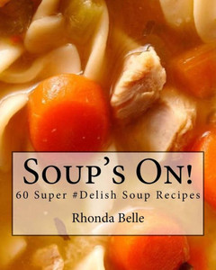 Soup'S On!: 60 Super #Delish Soup Recipes Soup'S On!: 60 Super #Delish Soup Recipes