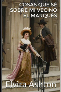 Cosas Que Sé Sobre Mi Vecino El Marqués (Spanish Edition)