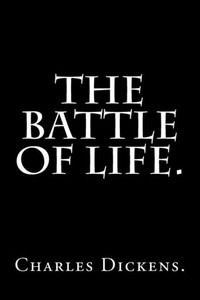 The Battle Of Life By Charles Dickens. The Battle Of Life By Charles Dickens.