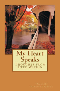 My Heart Speaks: Thoughts From Deep Within My Heart Speaks: Thoughts From Deep Within