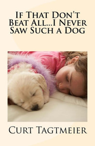 If That Don'T Beat All...I Never Saw Such A Dog If That Don'T Beat All...I Never Saw Such A Dog