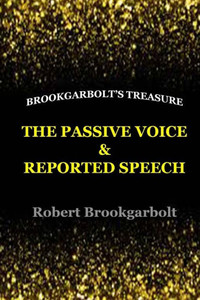 The Passive Voice And Reported Speech (Brookgarbolt'S Treasure) (Volume 1)