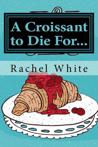 A Croissant To Die For...: A Jenna Dubois Mystery A Croissant To Die For...: A Jenna Dubois Mystery