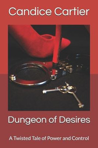 Dungeon Of Desires: A Twisted Tale Of Power And Control Dungeon Of Desires: A Twisted Tale Of Power And Control
