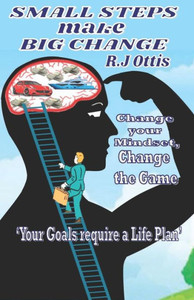 Small Steps Make Big Change: Change Your Mindset, Change The Game Small Steps Make Big Change: Change Your Mindset, Change The Game