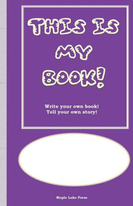 This Is My Book: Write Your Own Book! Tell Your Own Story! Purple Cover (My Books)