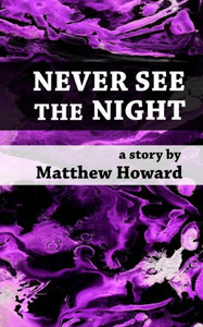 Never See The Night (Short Fiction) Never See The Night (Short Fiction)