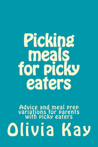 Picking Meals For Picky Eaters: Advice And Meal Prep Variations For Parents With Picky Eaters