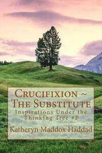 Crucifixion ~ The Substitute (Inspirations Under The Thinking Tree)