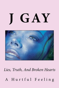 Lies, Truth, And Broken Hearts: A Hurtful Feeling Lies, Truth, And Broken Hearts: A Hurtful Feeling