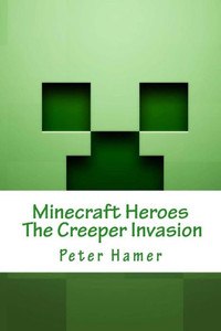 Minecraft Heroes The Creeper Invasion: Voulme 1 Minecraft Heroes The Creeper Invasion: Voulme 1