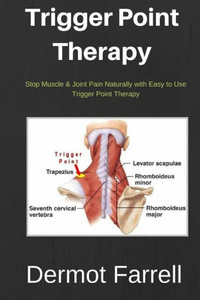 Trigger Point Therapy: Stop Muscle & Joint Pain Naturally With Easy To Use Trigger Point Therapy (Natural Health Solutions)