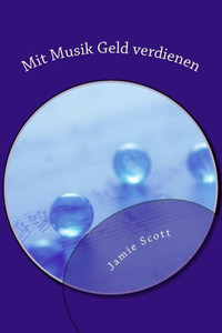 Mit Musik Geld Verdienen: Wie Du Als Musiker Entweder Kostenlos Oder Fur Nur Ganz Wenig Geld Erfolgreich Und Bekannt Wirst (German Edition)