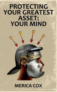 Protecting Your Greatest Asset: Your Mind Protecting Your Greatest Asset: Your Mind