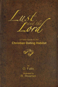 Lust And The Lord: A Field Guide To The Christian Dating Habitat