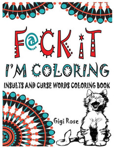 F@Ck It - I'M Coloring: Insults And Curse Words Coloring Book