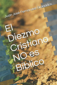 El Diezmo Cristiano No Es Bíblico (Spanish Edition)
