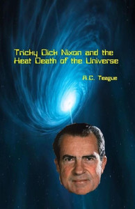 Tricky Dick Nixon And The Heat Death Of The Universe