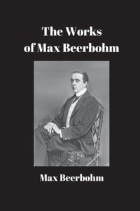 The Works Of Max Beerbohm The Works Of Max Beerbohm