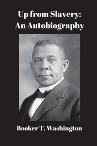 Up From Slavery: An Autobiography: Up From Slavery: An Autobiography: