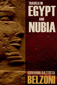Travels In Egypt And Nubia: (Expanded, Annotated): Travels In Egypt And Nubia: (Expanded, Annotated):