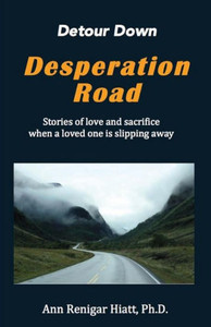 Detour Down Desperation Road: Stories Of Love And Sacrifice When A Loved One Is Slipping Away Detour Down Desperation Road: Stories Of Love And Sacrifice When A Loved One Is Slipping Away