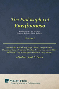 Philosophy Of Forgiveness - Volume I: Explorations Of Forgiveness: Personal, Relational, And Religious (Vernon Philosophy Of Forgiveness) Philosophy Of Forgiveness - Volume I: Explorations Of Forgiveness: Personal, Relational, And Religious (Vernon Philosophy Of Forgiveness)