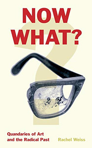 Now What?: Quandaries of Art and the Radical Past - Paperback Now What?: Quandaries of Art and the Radical Past - Paperback