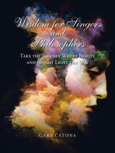 Wisdom For Singers And Philosophers: Take The Journey Where Beauty And Insight Light The Way