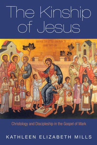 The Kinship Of Jesus: Christology And Discipleship In The Gospel Of Mark The Kinship Of Jesus: Christology And Discipleship In The Gospel Of Mark