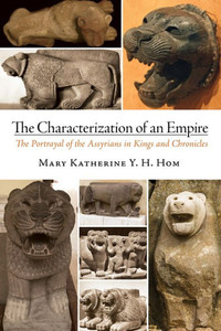 The Characterization Of An Empire: The Portrayal Of The Assyrians In Kings And Chronicles The Characterization Of An Empire: The Portrayal Of The Assyrians In Kings And Chronicles